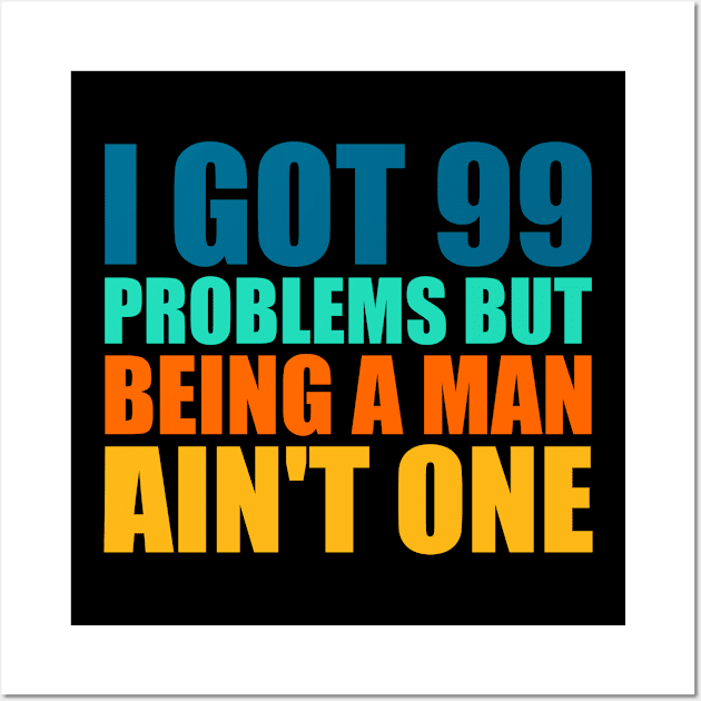 I Got 99 Problems But Being A Man Ain't One Retro Wall Art by Atelier Djeka